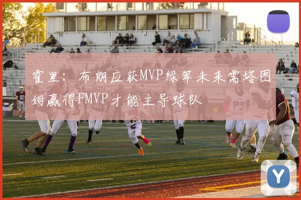 霍里：布朗应获MVP绿军未来需塔图姆赢得FMVP才能主导球队