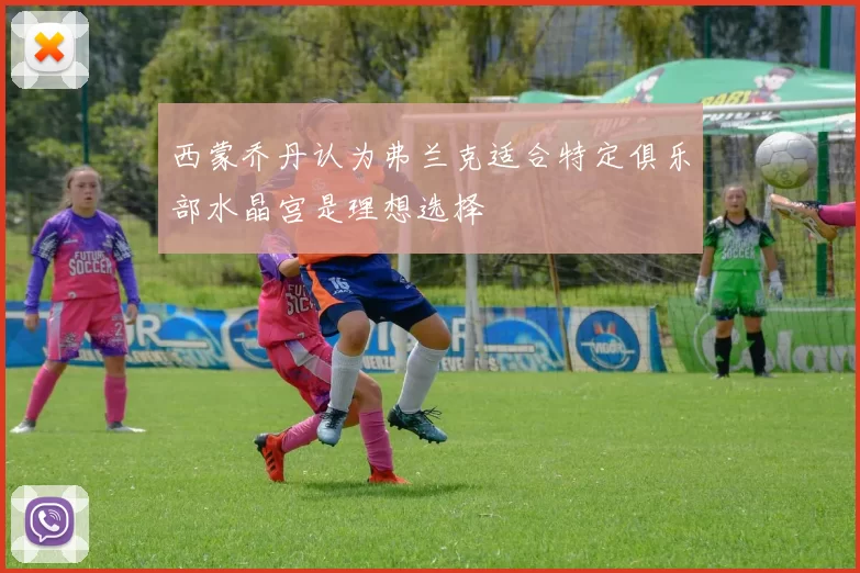 西蒙乔丹认为弗兰克适合特定俱乐部水晶宫是理想选择