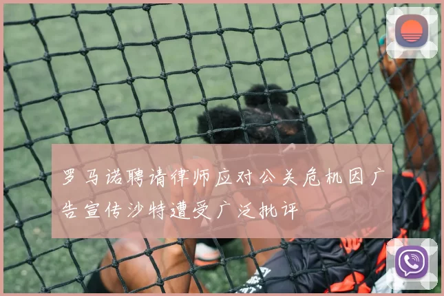 罗马诺聘请律师应对公关危机因广告宣传沙特遭受广泛批评