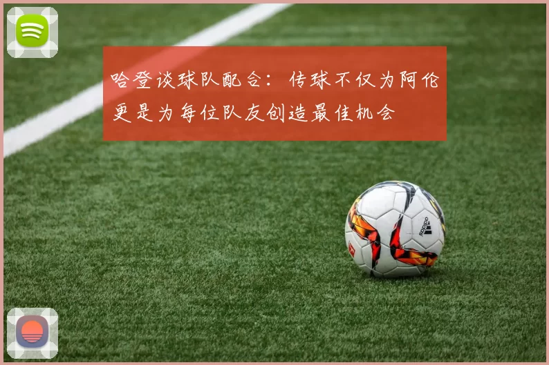哈登谈球队配合：传球不仅为阿伦更是为每位队友创造最佳机会